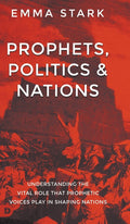 Prophets, Politics, and Nations: Understanding the Vital Role that Prophetic Voices Play in Shaping Nations - Hardcover