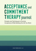 Acceptance and Commitment Therapy Journal: Prompts and Techniques to Practice Acceptance While Building the Life You Want - Paperback