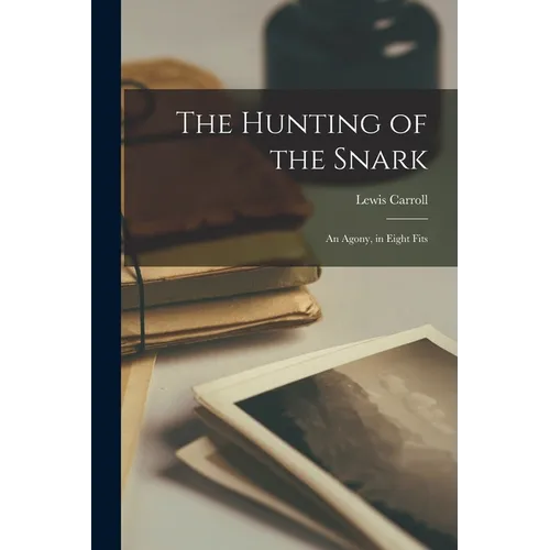 The Hunting of the Snark: An Agony, in Eight Fits - Paperback