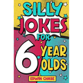 Silly Jokes For 6 Year Olds: Laugh Out Loud Fun For 6 Year Olds - Paperback