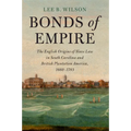 Bonds of Empire: The English Origins of Slave Law in South Carolina and British Plantation America, 1660-1783 - Paperback