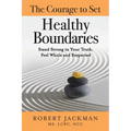 The Courage to Set Healthy Boundaries: Stand Strong in Your Truth, Feel Whole and Respect - Paperback
