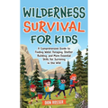 Wilderness Survival for Kids: A Comprehensive Guide to Finding Water, Foraging, Shelter Building, and More Essential Skills for Surviving in the Wil - Hardcover