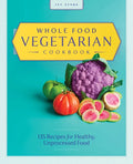 Whole Food Vegetarian Cookbook: 135 Recipes for Healthy, Unprocessed Food - Paperback