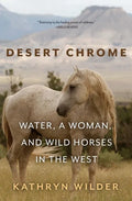 Desert Chrome: Water, a Woman, and Wild Horses in the West - Paperback