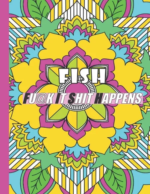 Fish: FUCK IT SHIT HAPPENS: A Swear Word Coloring Book for Adults:30 interesting Geometric Mandala patterns with Adult Curse - Paperback