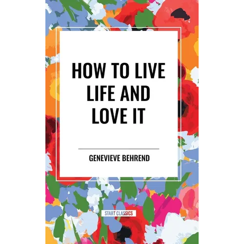 How to Live Life and Love It - Hardcover