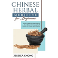 Chinese Herbal Medicine for Beginners: Advanced Methods and Remedies to Cure Different Ailments and Health Problems with Chinese Herbal Medicine - Paperback