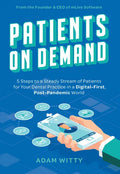 Patients on Demand: 5 Steps to a Steady Stream of Patients for Your Dental Practice in a Digital-First, Post-Pandemic World - Paperback
