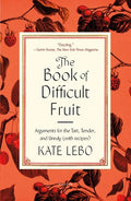 The Book of Difficult Fruit: Arguments for the Tart, Tender, and Unruly (with Recipes) - Paperback
