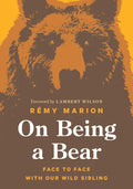 On Being a Bear: Face to Face with Our Wild Sibling - Hardcover