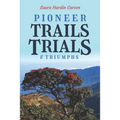Pioneer Trails, Trials and Triumphs: The Story of Arthur and Laura Carson and the Chin People - Paperback