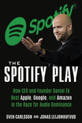 The Spotify Play: How CEO and Founder Daniel Ek Beat Apple, Google, and Amazon in the Race for Audio Dominance - Paperback
