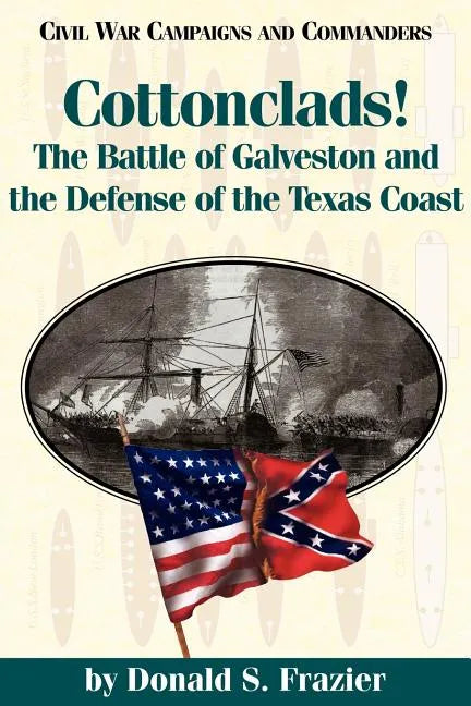 Cottonclads!: The Battle of Galveston and the Defense of the Texas Coast - Paperback