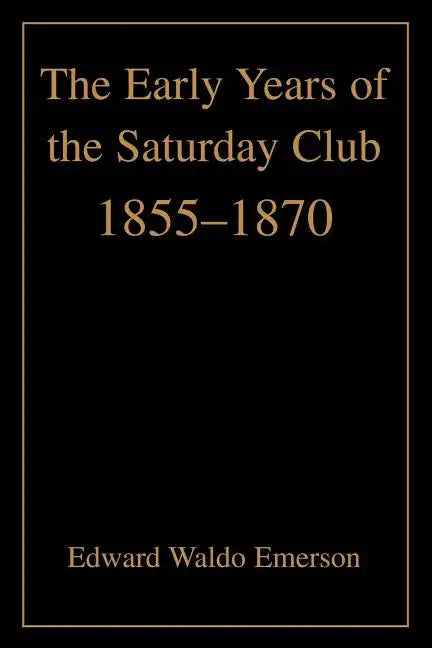 The Early Years of the Saturday Club: 1855-1870 - Paperback