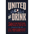 United We Drink: 50 Cocktail Recipes Inspired by the Us Presidents - Hardcover