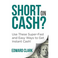 Short On Cash? Use These Super-Fast and Easy Ways to Get Instant Cash! - Paperback