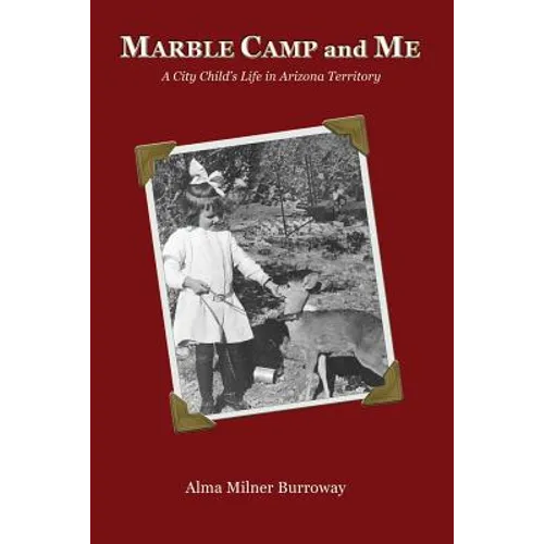 Marble Camp and Me: A City Child's Life in Arizona Territory - Paperback