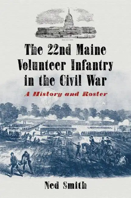The 22nd Maine Volunteer Infantry in the Civil War: A History and Roster - Paperback