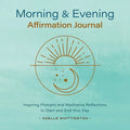 Morning and Evening Affirmation Journal: Inspiring Prompts and Meditative Reflections to Start and End Your Day - Paperback