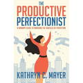 The Productive Perfectionist: A Woman's Guide to Smashing the Shackles of Perfection - Paperback