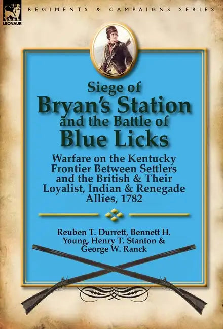 Siege of Bryan's Station and The Battle of Blue Licks: Warfare on the Kentucky Frontier Between Settlers and the British & Their Loyalist, Indian & Re - Hardcover