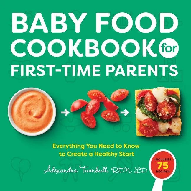 Baby Food Cookbook for First-Time Parents: Everything You Need to Know to Create a Healthy Start - Paperback