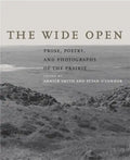 The Wide Open: Prose, Poetry, and Photographs of the Prairie - Hardcover