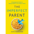 The Imperfect Parent: A Nonjudgmental Guide to Raising Children in the Modern World - Hardcover