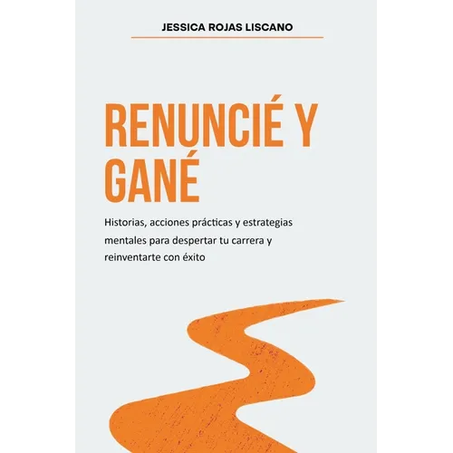 Renuncié Y Gané: Historias, estrategias mentales y acciones prácticas para despertar tu carrera y reinventarte con éxito. - Paperback
