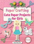 Paper Crafting: Cute Paper Projects for Girls age 8-12 - Paperback