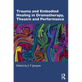 Trauma and Embodied Healing in Dramatherapy, Theatre and Performance - Paperback