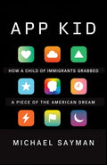 App Kid: How a Child of Immigrants Grabbed a Piece of the American Dream - Paperback