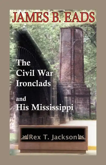 James B. Eads: The Civil War Ironclads and His Mississippi - Paperback