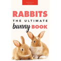 Rabbits: The Ultimate Bunny Book for Kids:100+ Amazing Rabbit Facts, Photos, Species Guide & More - Hardcover