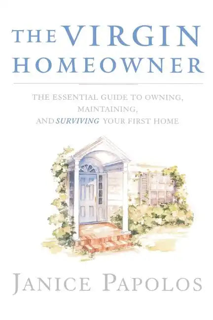 The Virgin Homeowner: The Essential Guide to Owning, Maintaining, and Surviving Your First Home - Paperback