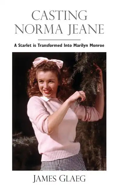 Casting Norma Jeane: A Starlet Is Transformed Into Marilyn Monroe - Paperback