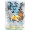 The God of Fertility, The Miracle Maker: Our Journey from Infertility to Fertility - Paperback