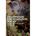 Anti-Oppressive Psychotherapeutic Practice: Finding Liberation Through Unlearning - Paperback