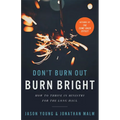 Don't Burn Out, Burn Bright: How to Thrive in Ministry for the Long Haul - Paperback