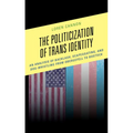 The Politicization of Trans Identity: An Analysis of Backlash, Scapegoating, and Dog-Whistling from Obergefell to Bostock - Paperback