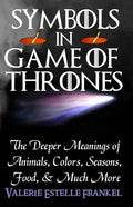 Symbols in Game of Thrones: The Deeper Meanings of Animals, Colors, Seasons, Food, and Much More - Paperback