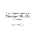 The Catholic Church in Mississippi, 1911-1984: A History - Hardcover