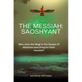 The Messiah: SAOSHYANT: Who were the Magi in the Gospel of Matthew searching for their messiah? - Paperback