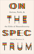 On the Spectrum: Autism, Faith, and the Gifts of Neurodiversity - Paperback