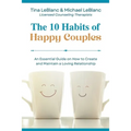 The 10 Habits of Happy Couples: An Essential Guide on How to Create and Maintain a Loving Relationship - Paperback