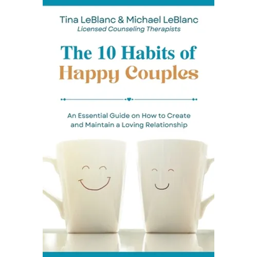 The 10 Habits of Happy Couples: An Essential Guide on How to Create and Maintain a Loving Relationship - Paperback