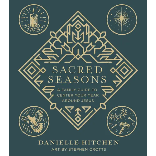 Sacred Seasons: A Family Guide to Center Your Year Around Jesus - Hardcover
