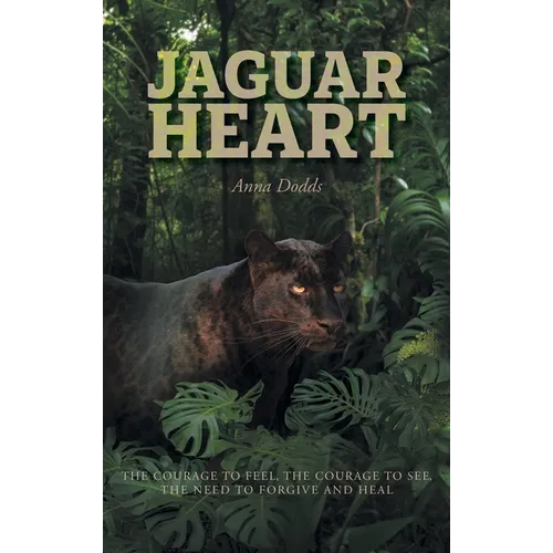 Jaguar Heart: The Courage to Feel, the Courage to See, the Need to Forgive and Heal - Hardcover