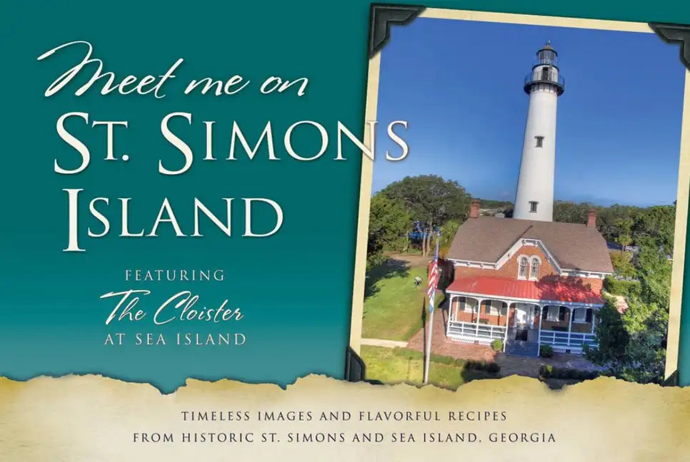 Meet Me on St. Simons: Timeless Images and Flavorful Recipes from Historic St. Simons and Sea Island, Georgia - Paperback